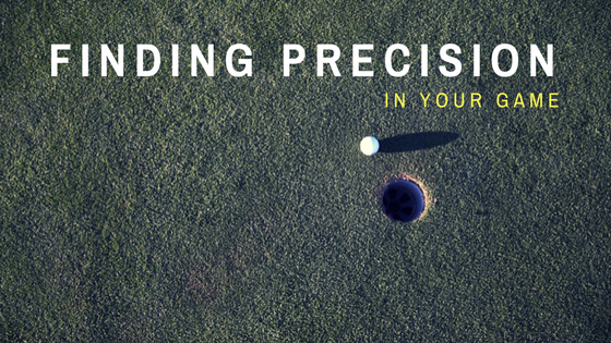 Breaking Through the Rough and Finding Precision in Your Game