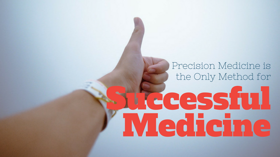 Precision Medicine is the Only Method for Successful Medicine